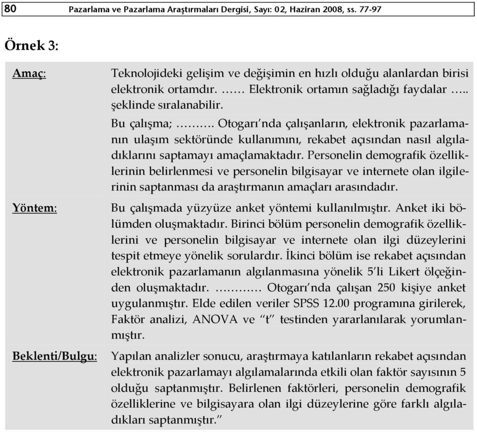 Bu çalışma;. Otogarı nda çalışanların, elektronik pazarlamanın ulaşım sektöründe kullanımını, rekabet açısından nasıl algıladıklarını saptamayı amaçlamaktadır.