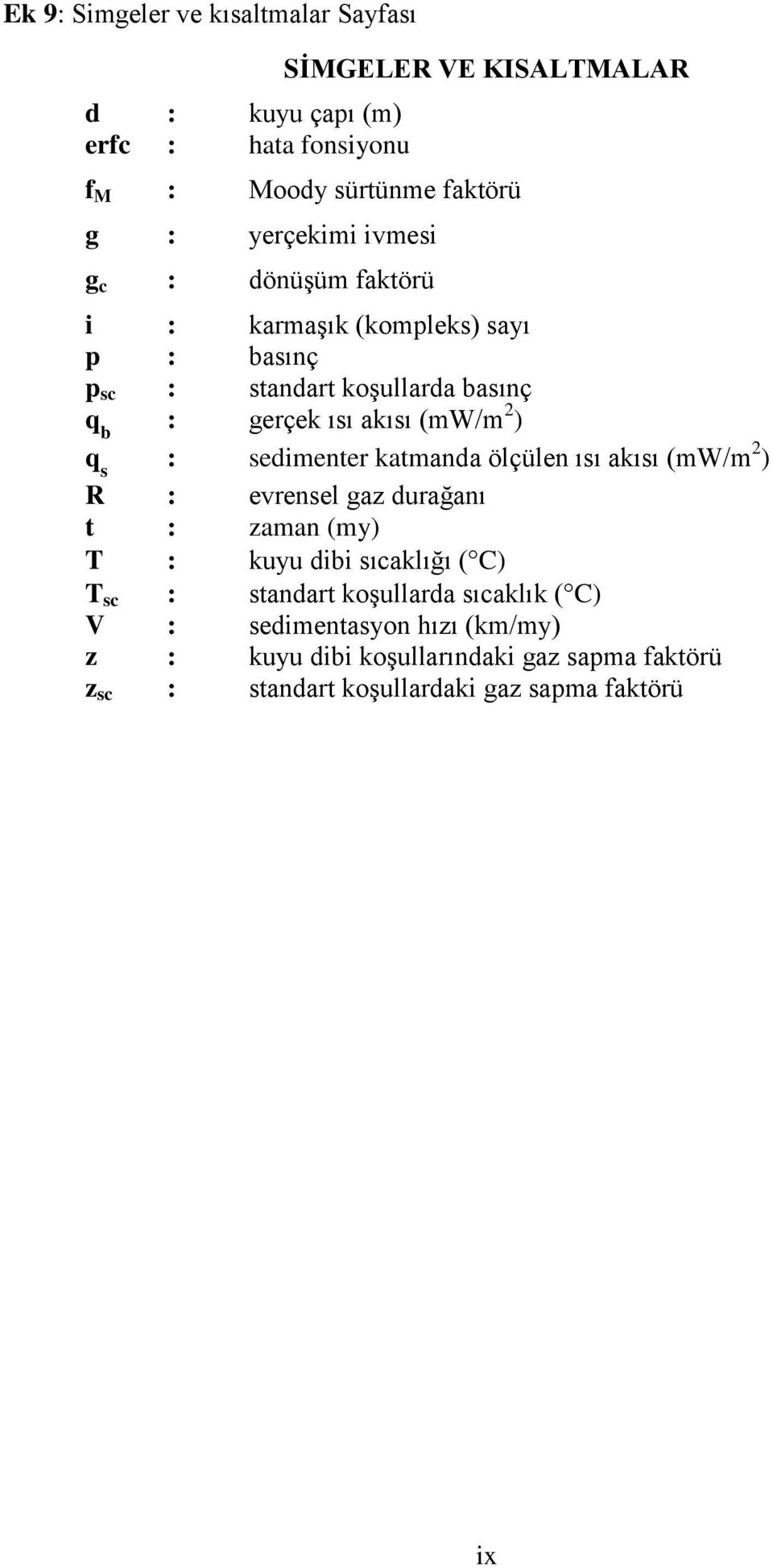 ) q s : sedimenter katmanda ölçülen ısı akısı (mw/m 2 ) R : evrensel gaz durağanı t : zaman (my) T : kuyu dibi sıcaklığı ( C) T sc : standart