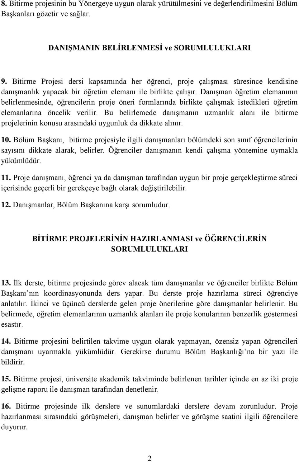 Danışman öğretim elemanının belirlenmesinde, öğrencilerin proje öneri formlarında birlikte çalışmak istedikleri öğretim elemanlarına öncelik verilir.