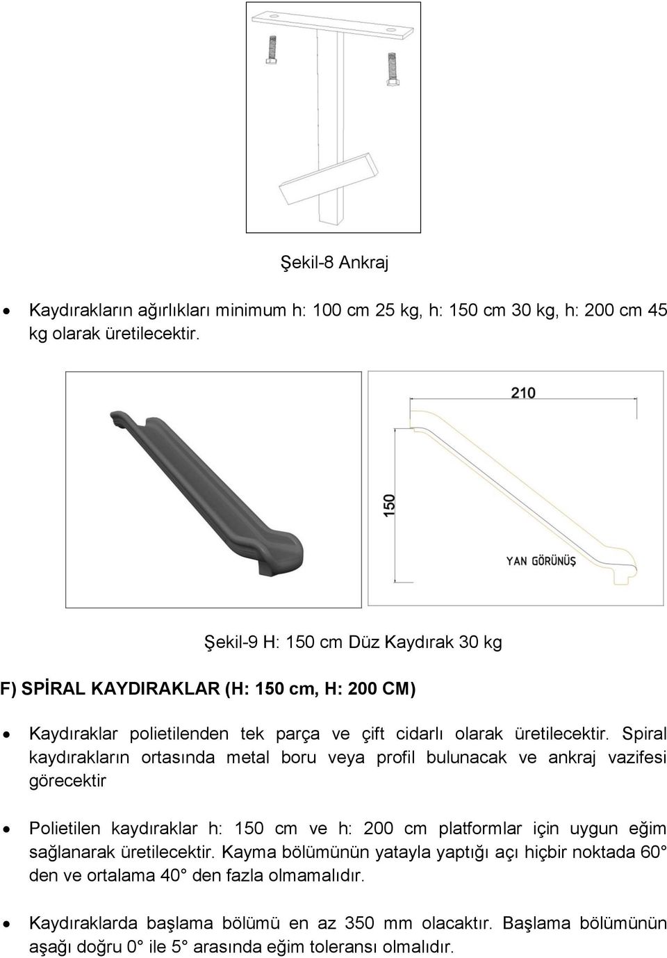 Spiral kaydırakların ortasında metal boru veya profil bulunacak ve ankraj vazifesi görecektir Polietilen kaydıraklar h: 150 cm ve h: 200 cm platformlar için uygun eğim