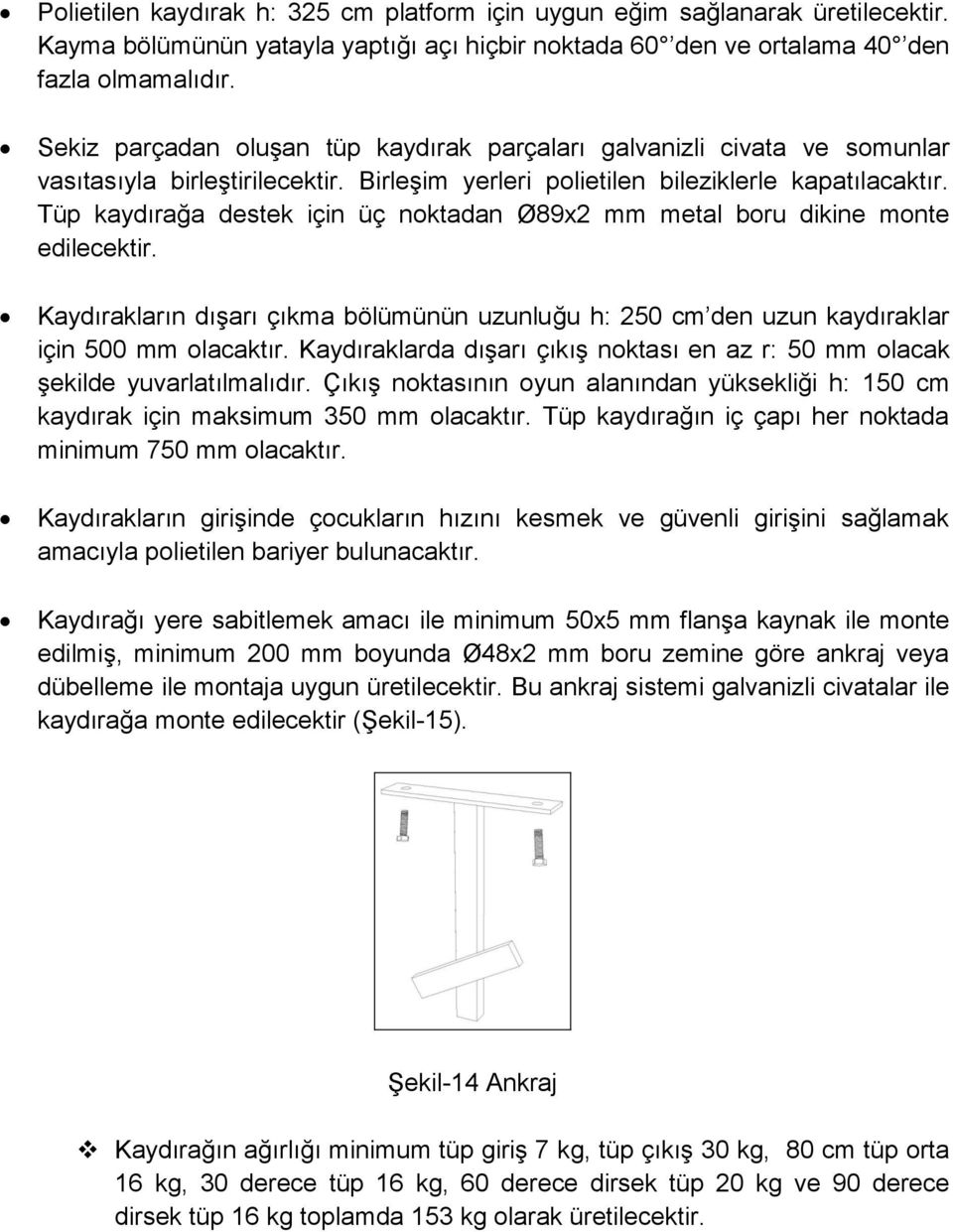 Tüp kaydırağa destek için üç noktadan Ø89x2 mm metal boru dikine monte edilecektir. Kaydırakların dışarı çıkma bölümünün uzunluğu h: 250 cm den uzun kaydıraklar için 500 mm olacaktır.