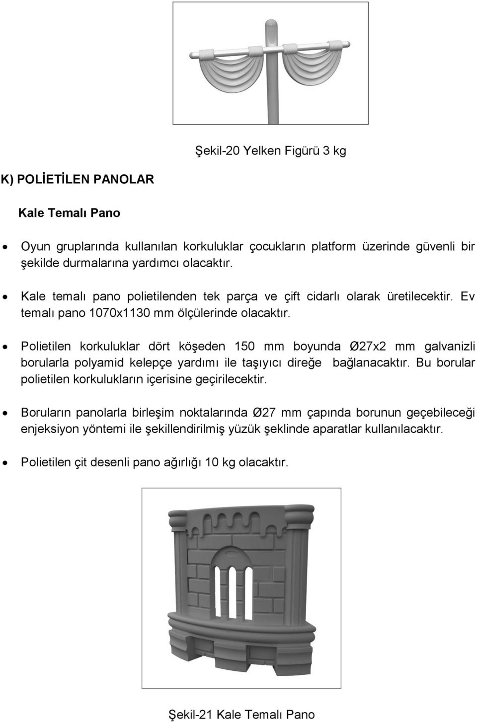 Polietilen korkuluklar dört köşeden 150 mm boyunda Ø27x2 mm galvanizli borularla polyamid kelepçe yardımı ile taşıyıcı direğe bağlanacaktır.