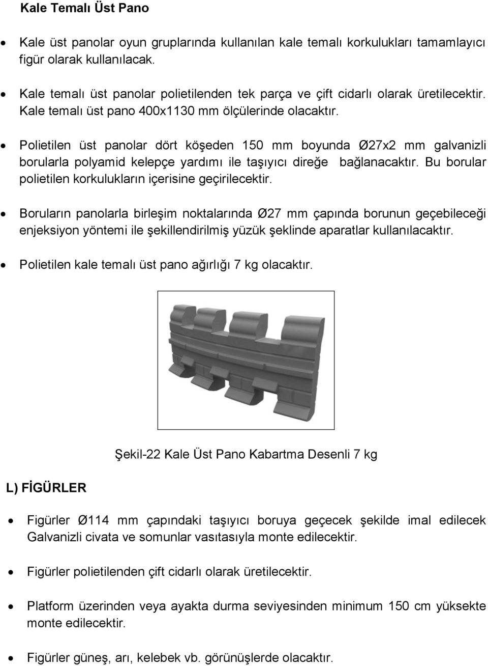 Polietilen üst panolar dört köşeden 150 mm boyunda Ø27x2 mm galvanizli borularla polyamid kelepçe yardımı ile taşıyıcı direğe bağlanacaktır.