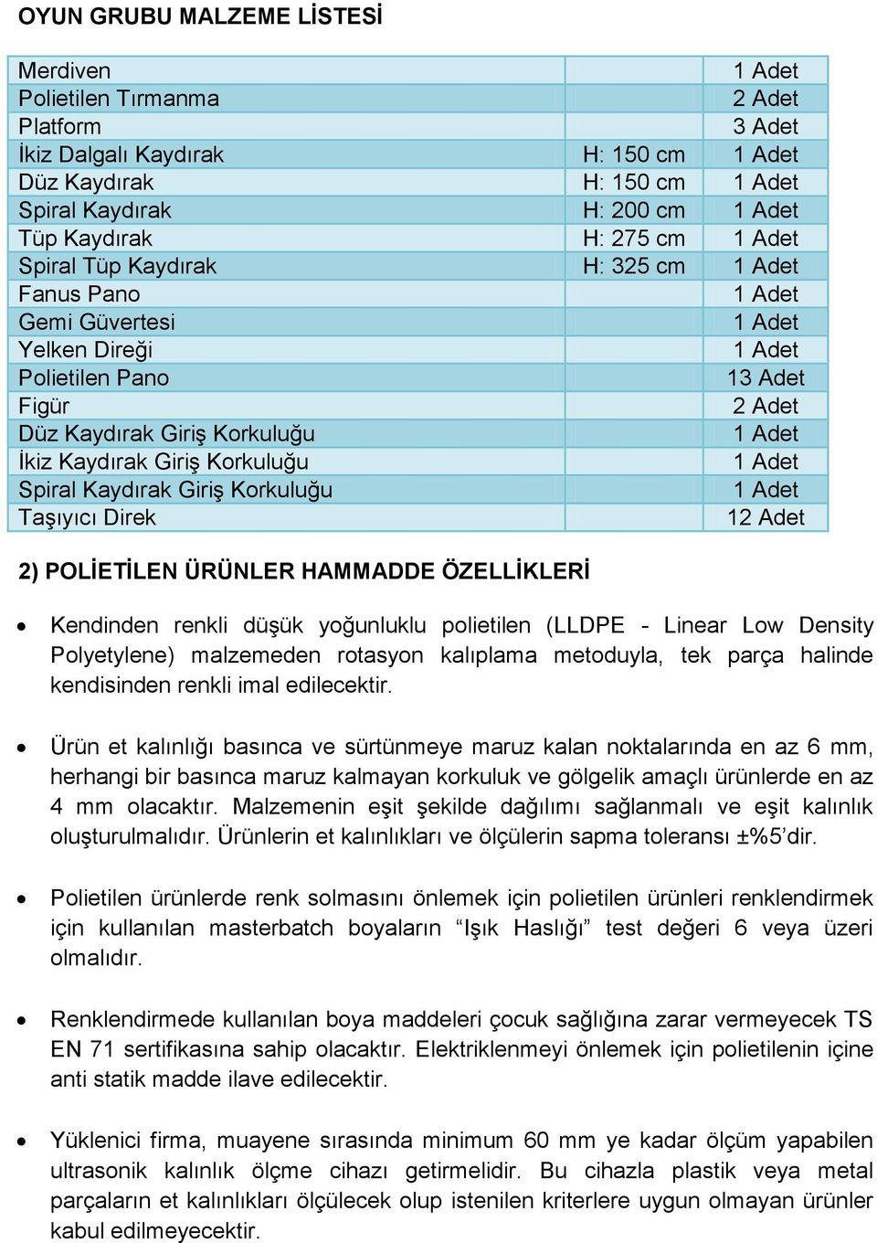 İkiz Kaydırak Giriş Korkuluğu 1 Adet Spiral Kaydırak Giriş Korkuluğu 1 Adet Taşıyıcı Direk 12 Adet 2) POLİETİLEN ÜRÜNLER HAMMADDE ÖZELLİKLERİ Kendinden renkli düşük yoğunluklu polietilen (LLDPE -