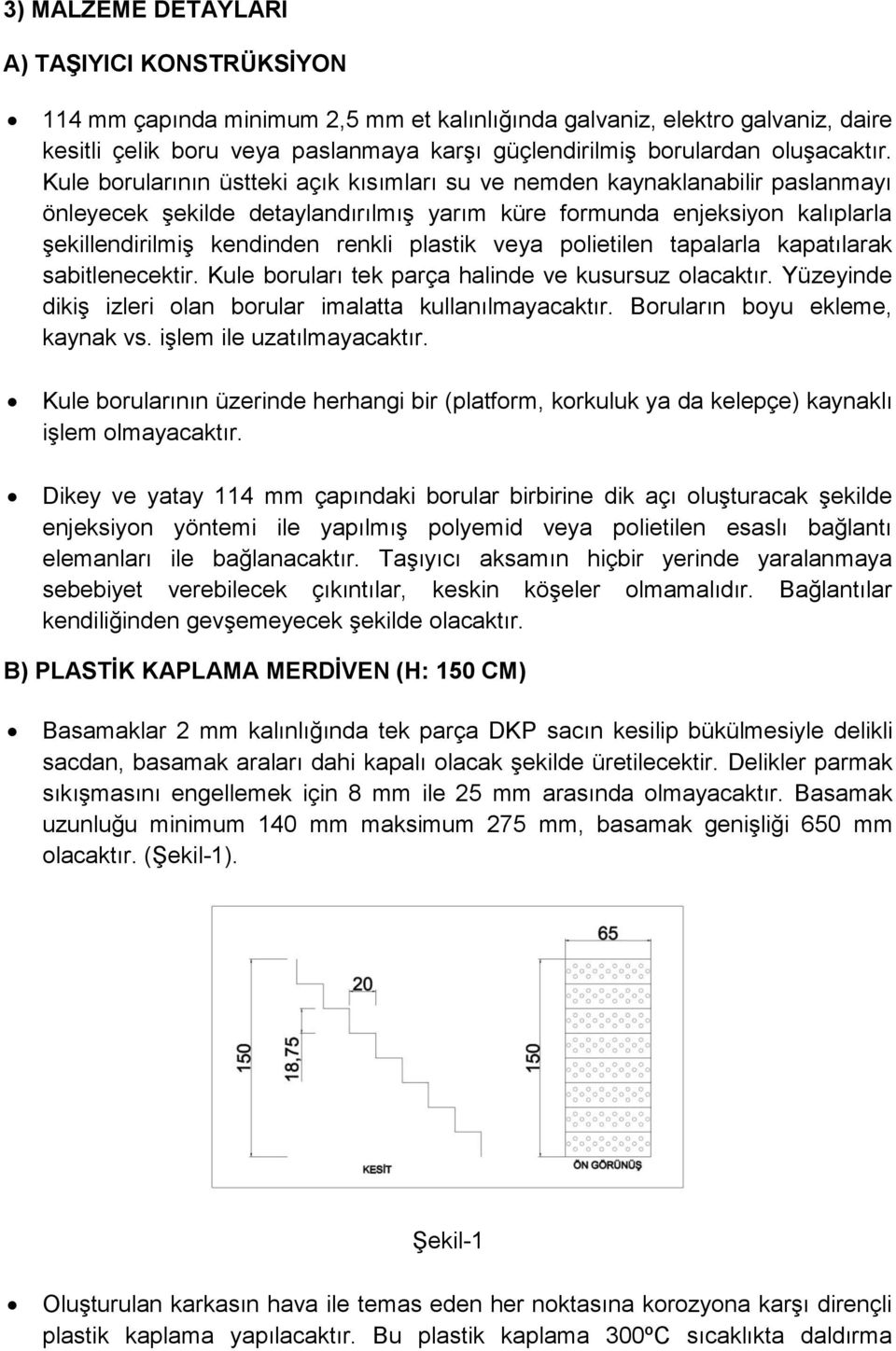 Kule borularının üstteki açık kısımları su ve nemden kaynaklanabilir paslanmayı önleyecek şekilde detaylandırılmış yarım küre formunda enjeksiyon kalıplarla şekillendirilmiş kendinden renkli plastik