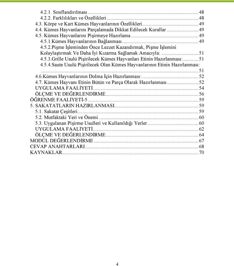 Pişme İşleminden Önce Lezzet Kazandırmak, Pişme İşlemini Kolaylaştırmak Ve Daha İyi Kızarma Sağlamak Amacıyla:...51 4.5.3.Grille Usulü Pişirilecek Kümes Hayvanları Etinin Hazırlanması:...51 4.5.4.Saute Usulü Pişirilecek Olan Kümes Hayvanlarının Etinin Hazırlanması:.