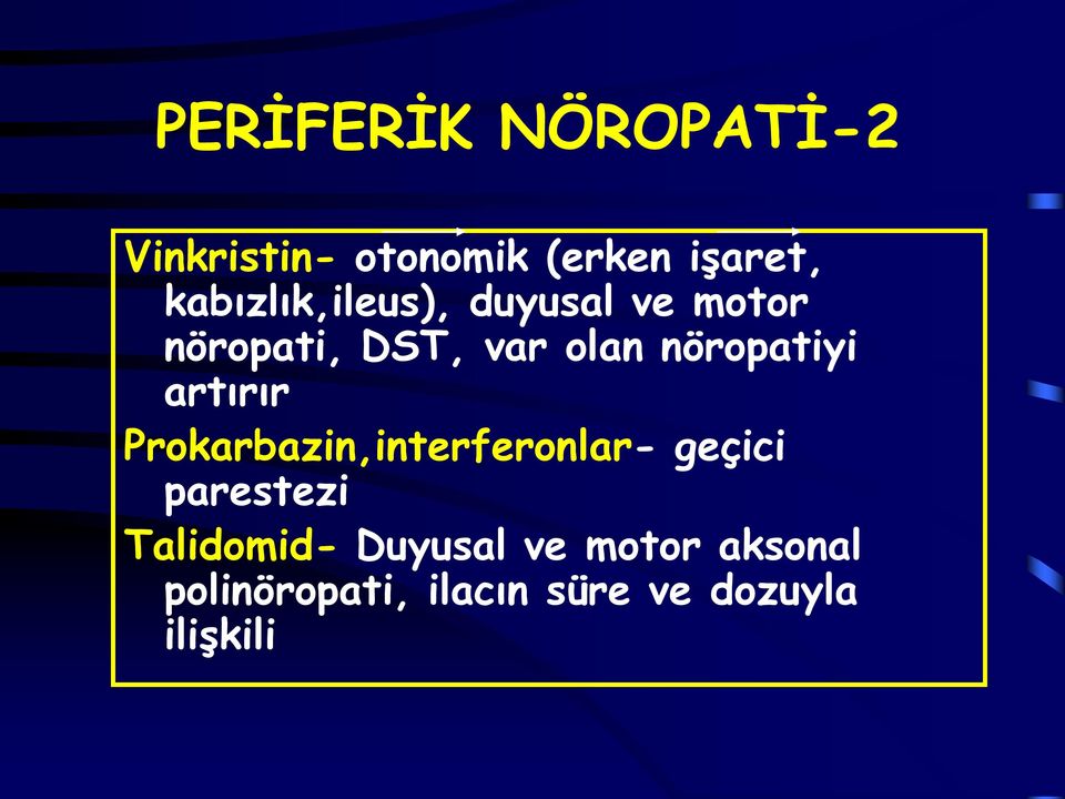 nöropatiyi artırır Prokarbazin,interferonlar- geçici parestezi