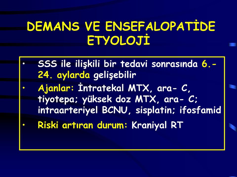 aylarda gelişebilir Ajanlar: İntratekal MTX, ara- C,