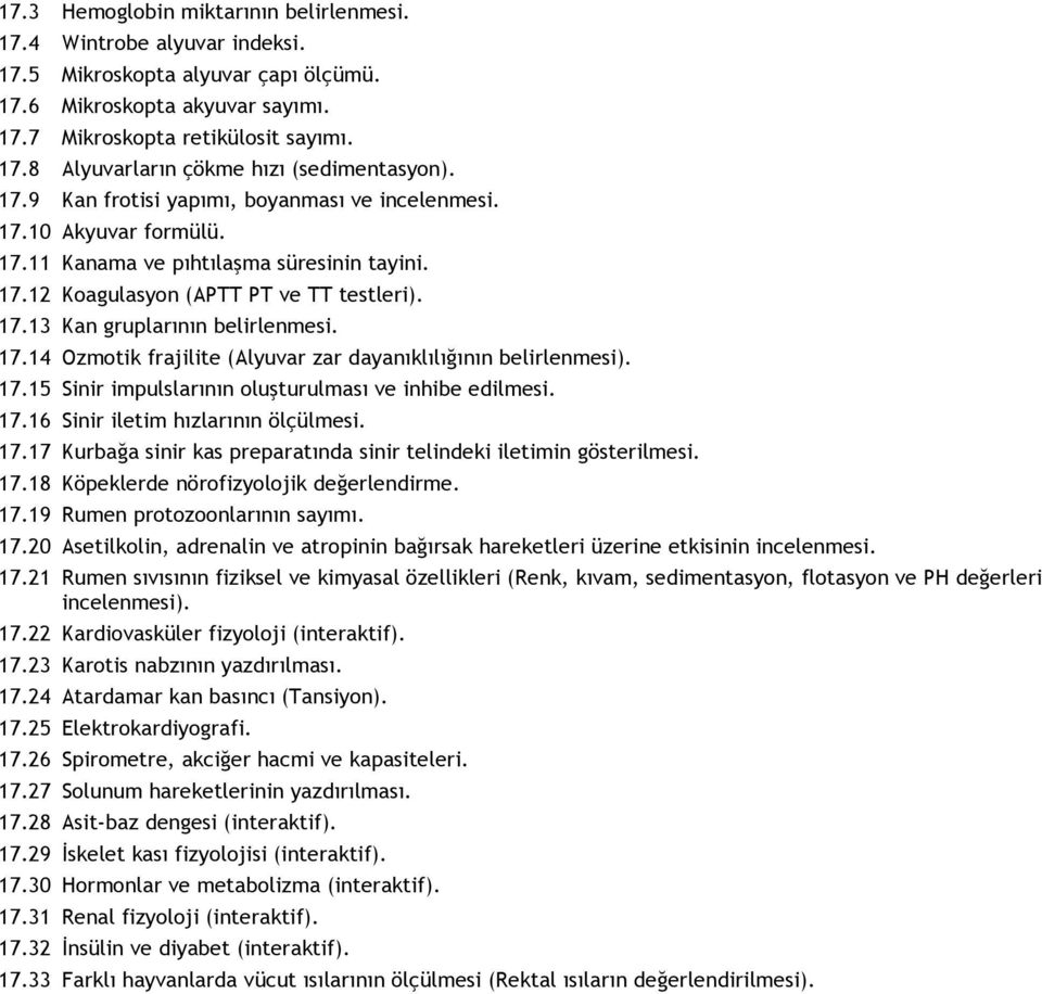 17.14 Ozmotik frajilite (Alyuvar zar dayanıklılığının belirlenmesi). 17.15 Sinir impulslarının oluşturulması ve inhibe edilmesi. 17.16 Sinir iletim hızlarının ölçülmesi. 17.17 Kurbağa sinir kas preparatında sinir telindeki iletimin gösterilmesi.