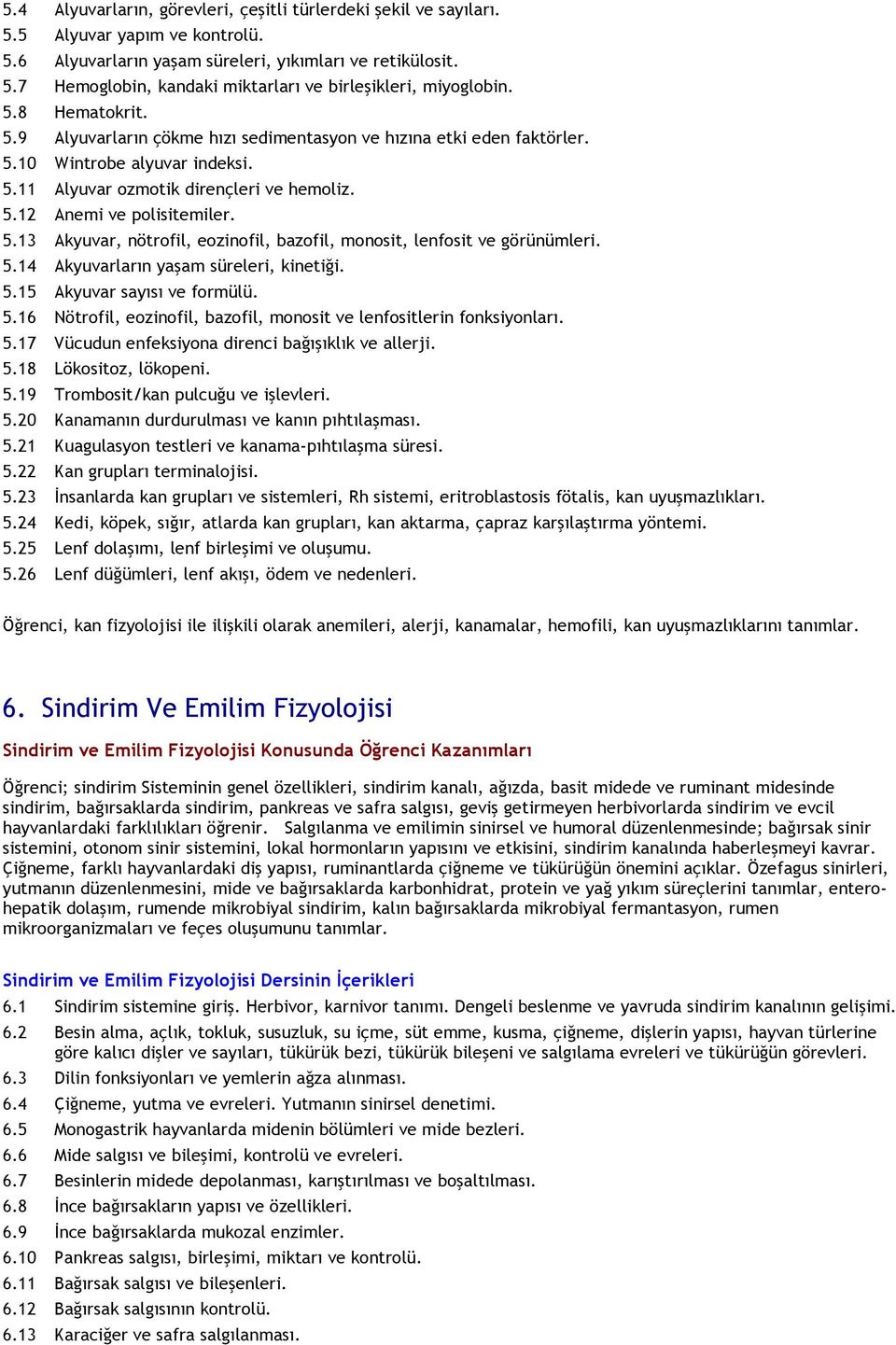 5.14 Akyuvarların yaşam süreleri, kinetiği. 5.15 Akyuvar sayısı ve formülü. 5.16 Nötrofil, eozinofil, bazofil, monosit ve lenfositlerin fonksiyonları. 5.17 Vücudun enfeksiyona direnci bağışıklık ve allerji.