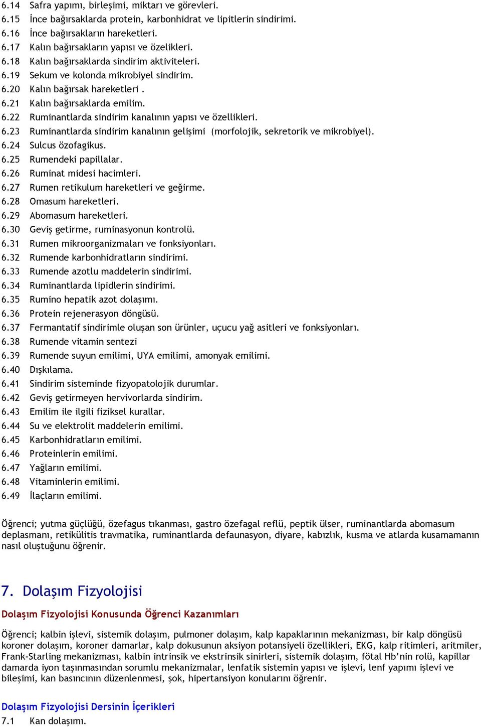 6.23 Ruminantlarda sindirim kanalının gelişimi (morfolojik, sekretorik ve mikrobiyel). 6.24 Sulcus özofagikus. 6.25 Rumendeki papillalar. 6.26 Ruminat midesi hacimleri. 6.27 Rumen retikulum hareketleri ve geğirme.