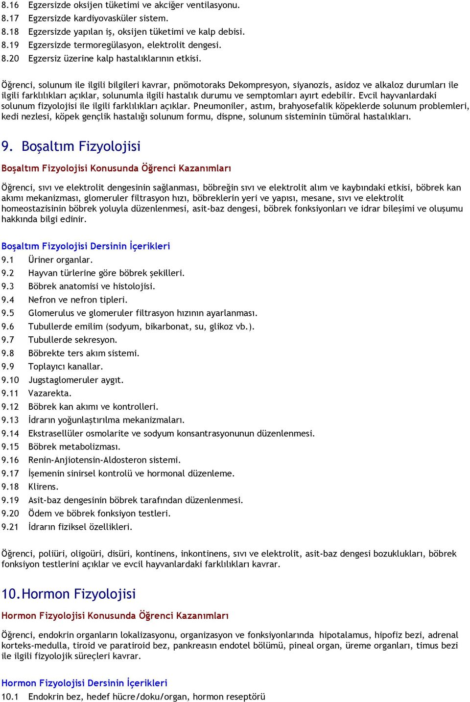 Öğrenci, solunum ile ilgili bilgileri kavrar, pnömotoraks Dekompresyon, siyanozis, asidoz ve alkaloz durumları ile ilgili farklılıkları açıklar, solunumla ilgili hastalık durumu ve semptomları ayırt