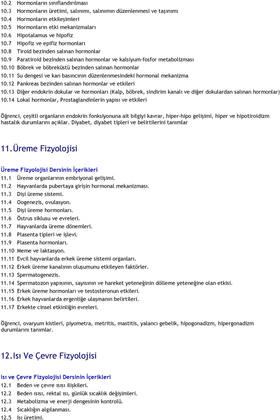 10 Böbrek ve böbreküstü bezinden salınan hormonlar 10.11 Su dengesi ve kan basıncının düzenlenmesindeki hormonal mekanizma 10.12 Pankreas bezinden salınan hormonlar ve etkileri 10.