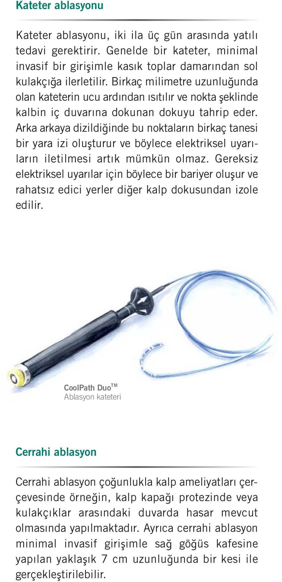 Arka arkaya dizildiğinde bu noktaların birkaç tanesi bir yara izi oluşturur ve böylece elektriksel uyarıların iletilmesi artık mümkün olmaz.