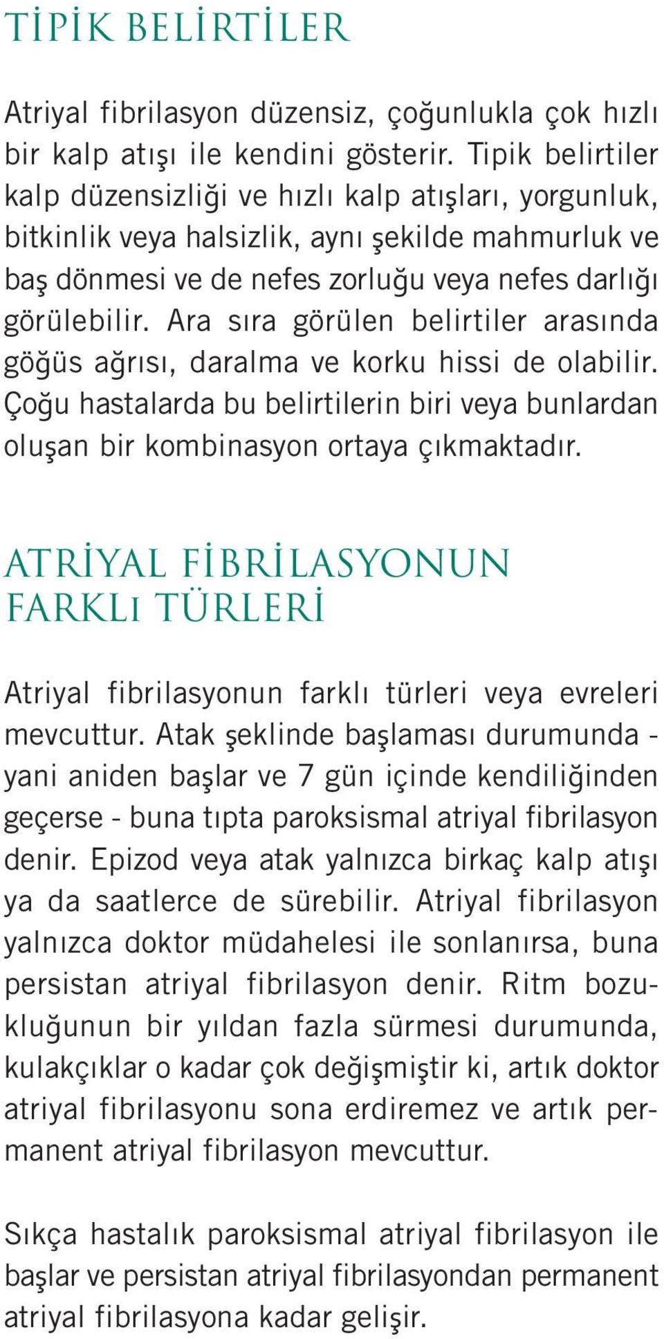 Ara sıra görülen belirtiler arasında göğüs ağrısı, daralma ve korku hissi de olabilir. Çoğu hastalarda bu belirtilerin biri veya bunlardan oluşan bir kombinasyon ortaya çıkmaktadır.