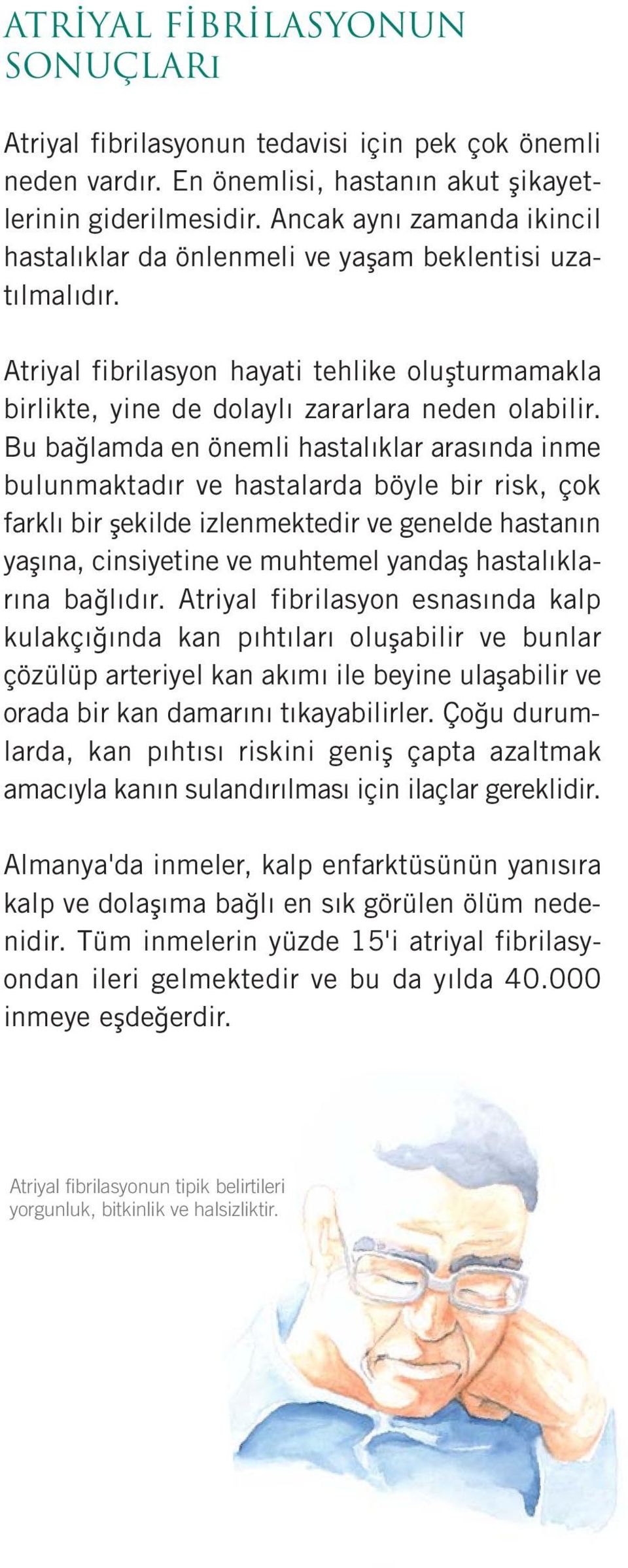 Bu bağlamda en önemli hastalıklar arasında inme bulunmaktadır ve hastalarda böyle bir risk, çok farklı bir şekilde izlenmektedir ve genelde hastanın yaşına, cinsiyetine ve muhtemel yandaş