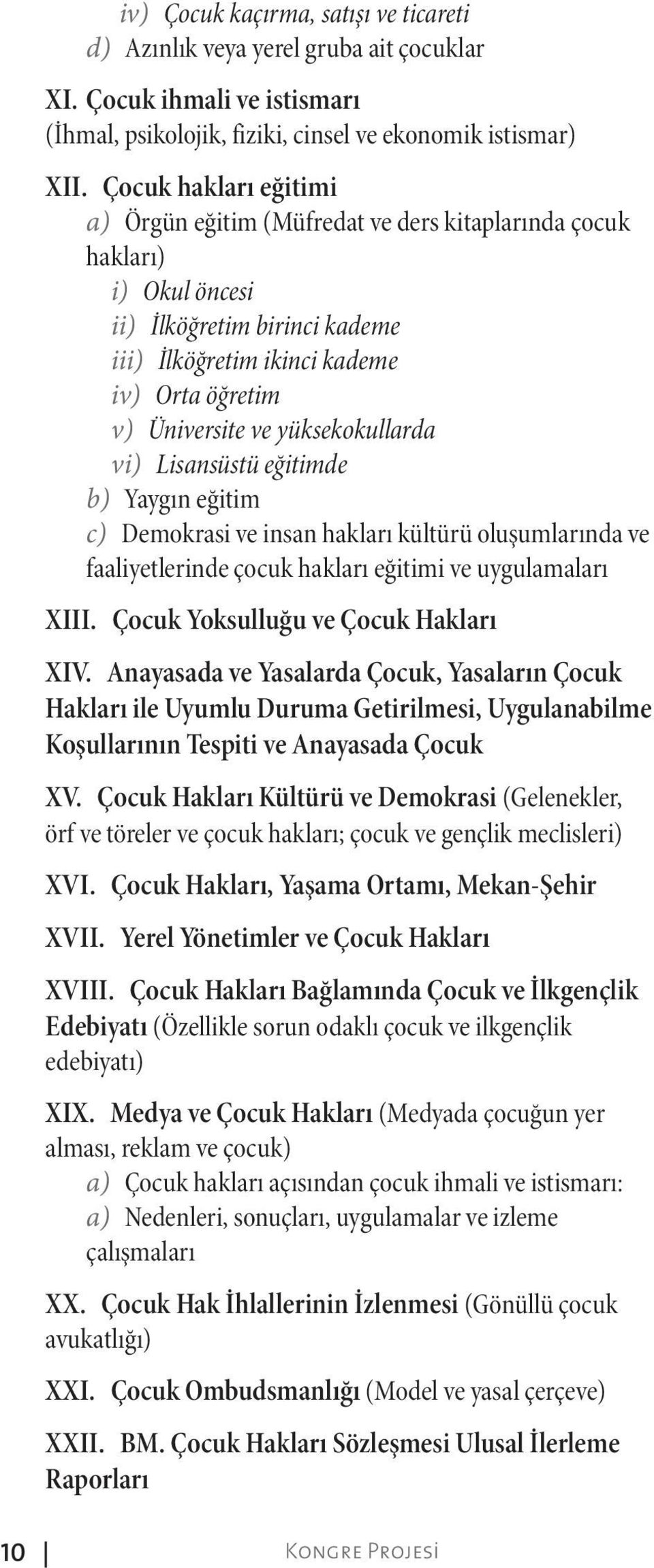 yüksekokullarda vi) Lisansüstü eğitimde b) Yaygın eğitim c) Demokrasi ve insan hakları kültürü oluşumlarında ve faaliyetlerinde çocuk hakları eğitimi ve uygulamaları XIII.