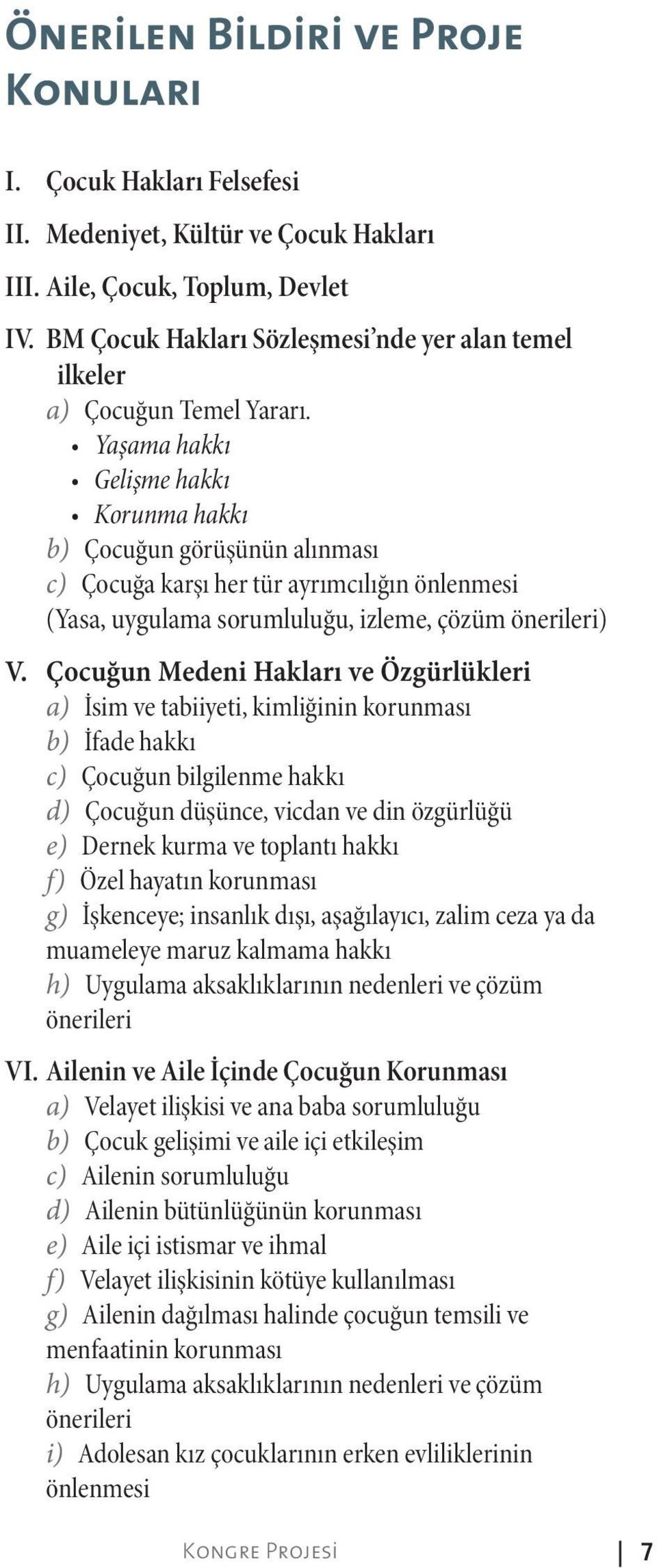 Yaşama hakkı Gelişme hakkı Korunma hakkı b) Çocuğun görüşünün alınması c) Çocuğa karşı her tür ayrımcılığın önlenmesi (Yasa, uygulama sorumluluğu, izleme, çözüm önerileri) V.