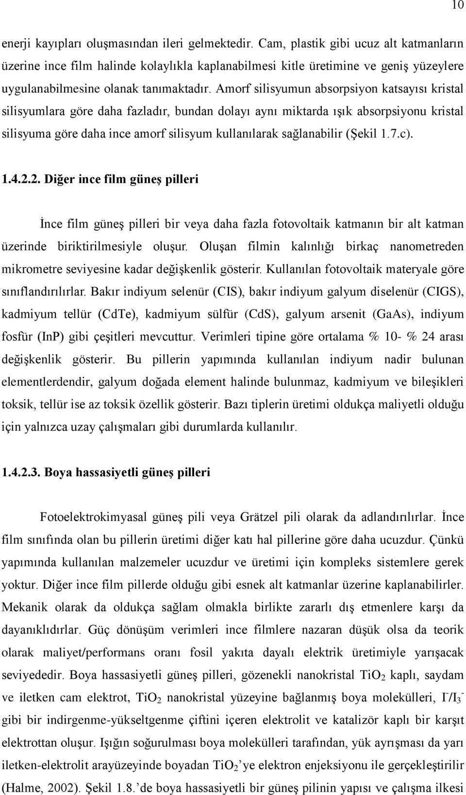 Amorf silisyumun absorpsiyon katsayısı kristal silisyumlara göre daha fazladır, bundan dolayı aynı miktarda ışık absorpsiyonu kristal silisyuma göre daha ince amorf silisyum kullanılarak sağlanabilir