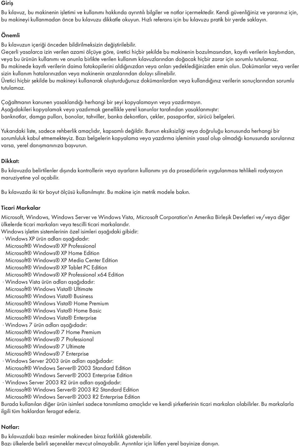 Geçerli yasalarca izin verilen azami ölçüye göre, üretici hiçbir şekilde bu makinenin bozulmasından, kayıtlı verilerin kaybından, veya bu ürünün kullanımı ve onunla birlikte verilen kullanım