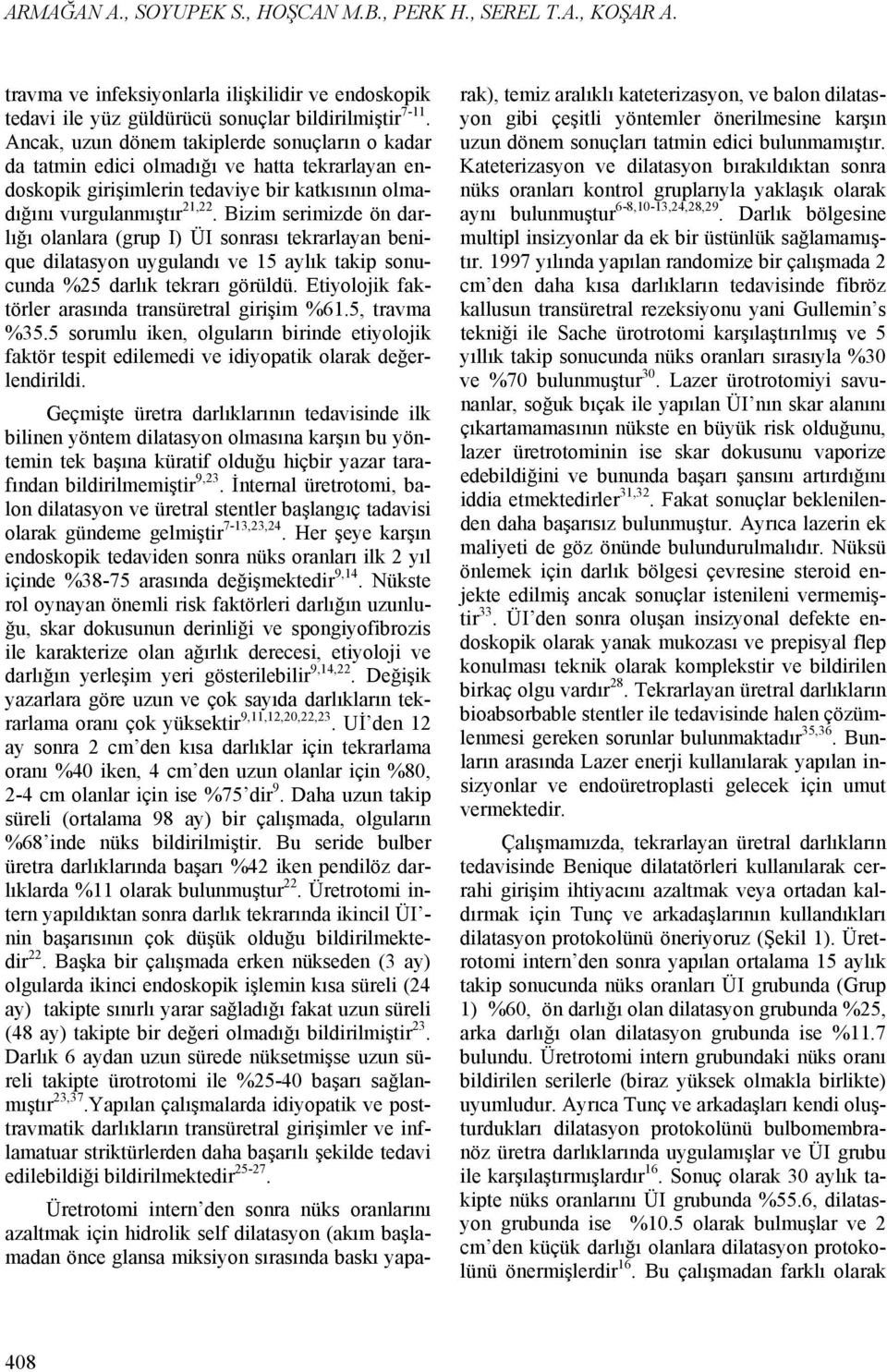 Bizim serimizde ön darlığı olanlara (grup I) ÜI sonrası tekrarlayan benique dilatasyon uygulandı ve 15 aylık takip sonucunda %25 darlık tekrarı görüldü.