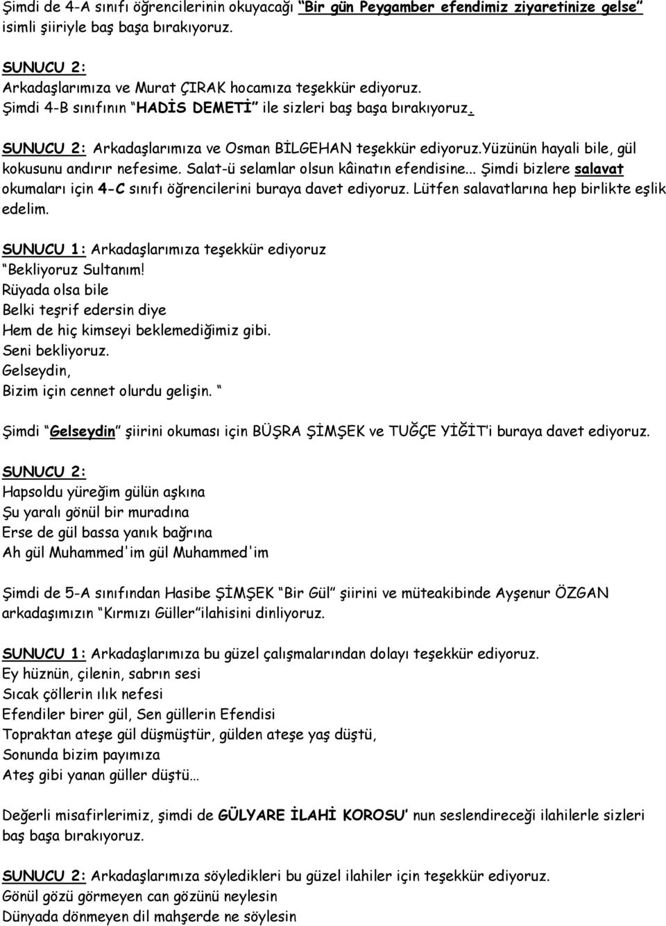 Salat-ü selamlar olsun kâinatın efendisine... Şimdi bizlere salavat okumaları için 4-C sınıfı öğrencilerini buraya davet ediyoruz. Lütfen salavatlarına hep birlikte eşlik edelim.