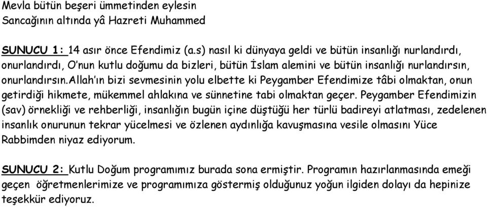 allah ın bizi sevmesinin yolu elbette ki Peygamber Efendimize tâbi olmaktan, onun getirdiği hikmete, mükemmel ahlakına ve sünnetine tabi olmaktan geçer.