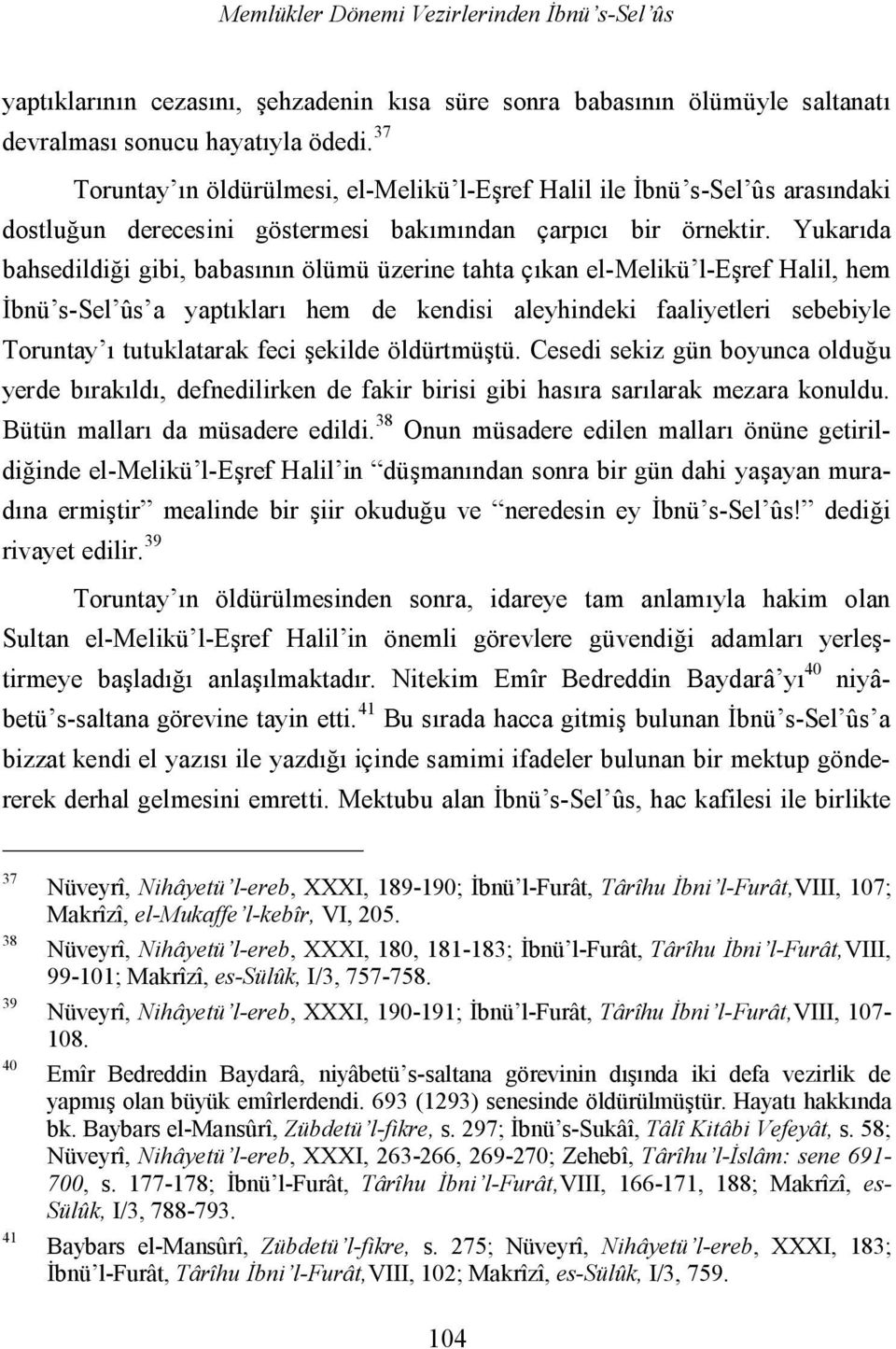 Yukarıda bahsedildiği gibi, babasının ölümü üzerine tahta çıkan el-melikü l-eşref Halil, hem İbnü s-sel ûs a yaptıkları hem de kendisi aleyhindeki faaliyetleri sebebiyle Toruntay ı tutuklatarak feci