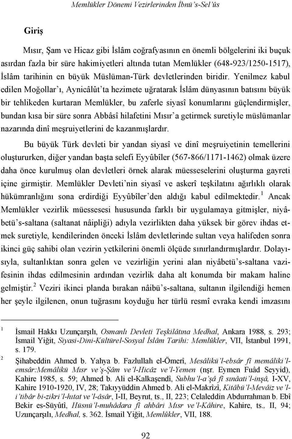 Yenilmez kabul edilen Moğollar ı, Aynicâlût ta hezimete uğratarak İslâm dünyasının batısını büyük bir tehlikeden kurtaran Memlükler, bu zaferle siyasî konumlarını güçlendirmişler, bundan kısa bir