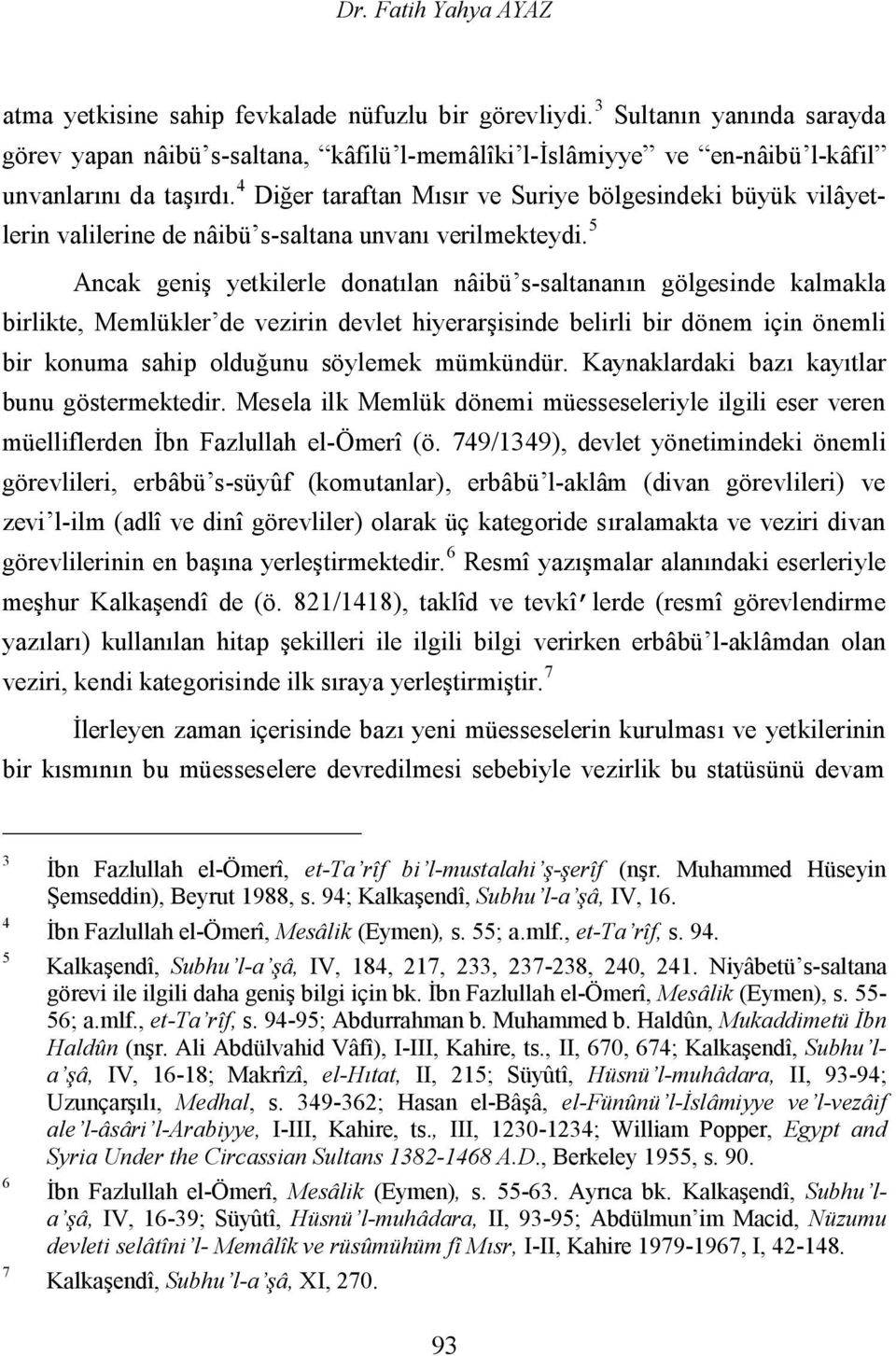 4 Diğer taraftan Mısır ve Suriye bölgesindeki büyük vilâyetlerin valilerine de nâibü s-saltana unvanı verilmekteydi.