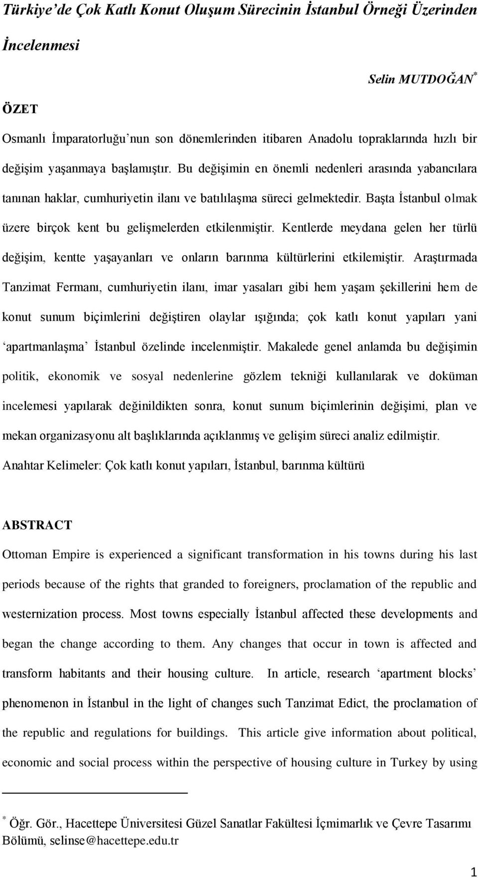 Başta İstanbul olmak üzere birçok kent bu gelişmelerden etkilenmiştir. Kentlerde meydana gelen her türlü değişim, kentte yaşayanları ve onların barınma kültürlerini etkilemiştir.