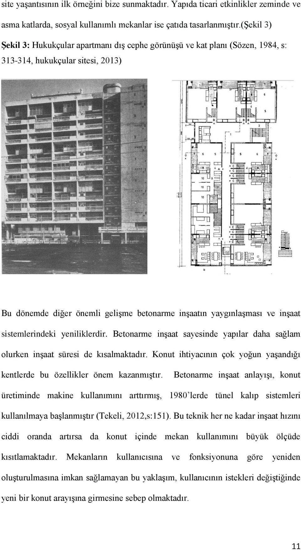 sistemlerindeki yeniliklerdir. Betonarme inşaat sayesinde yapılar daha sağlam olurken inşaat süresi de kısalmaktadır. Konut ihtiyacının çok yoğun yaşandığı kentlerde bu özellikler önem kazanmıştır.