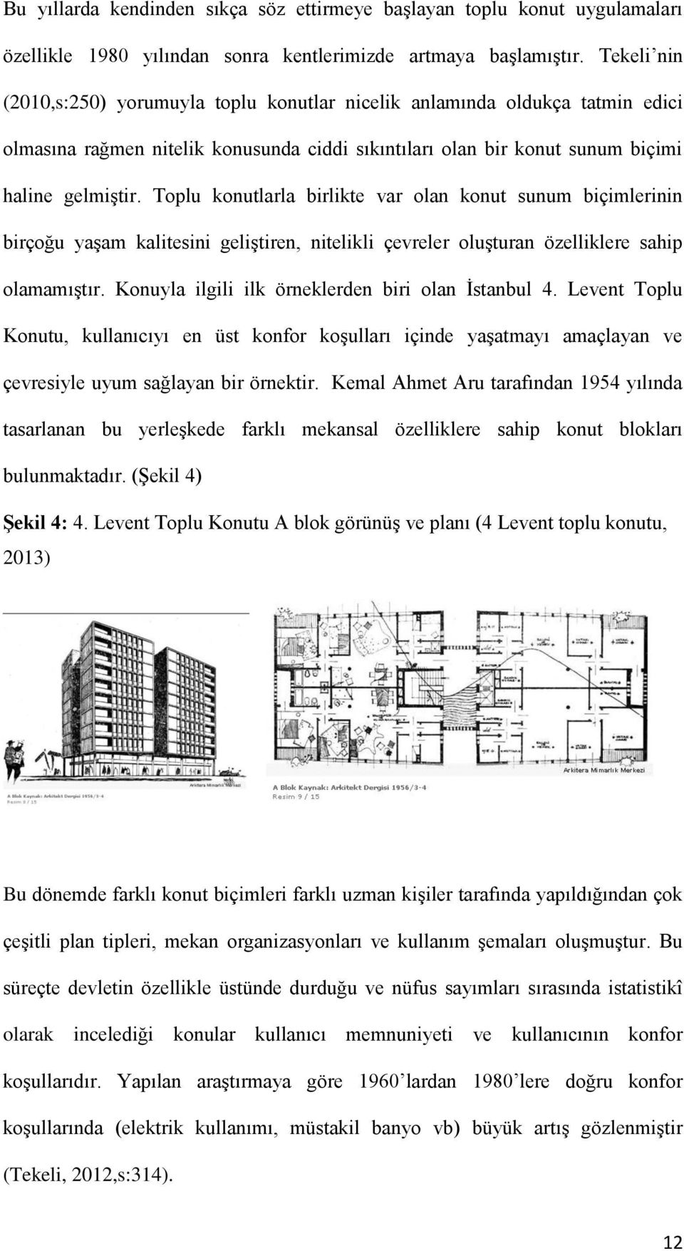 Toplu konutlarla birlikte var olan konut sunum biçimlerinin birçoğu yaşam kalitesini geliştiren, nitelikli çevreler oluşturan özelliklere sahip olamamıştır.