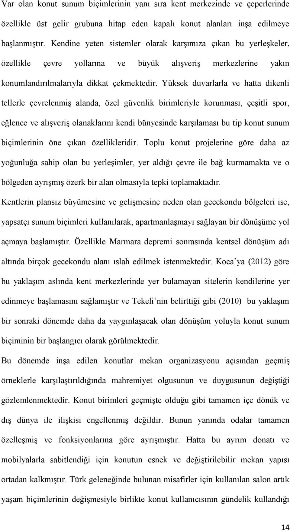 Yüksek duvarlarla ve hatta dikenli tellerle çevrelenmiş alanda, özel güvenlik birimleriyle korunması, çeşitli spor, eğlence ve alışveriş olanaklarını kendi bünyesinde karşılaması bu tip konut sunum