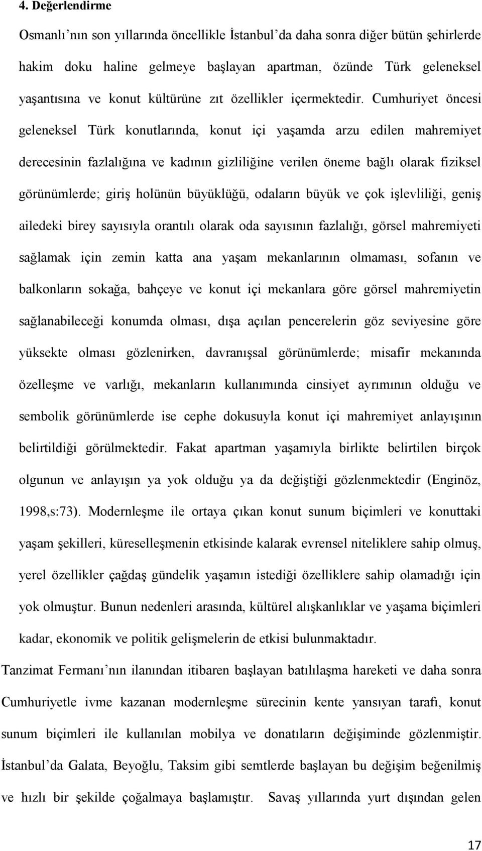 Cumhuriyet öncesi geleneksel Türk konutlarında, konut içi yaşamda arzu edilen mahremiyet derecesinin fazlalığına ve kadının gizliliğine verilen öneme bağlı olarak fiziksel görünümlerde; giriş holünün