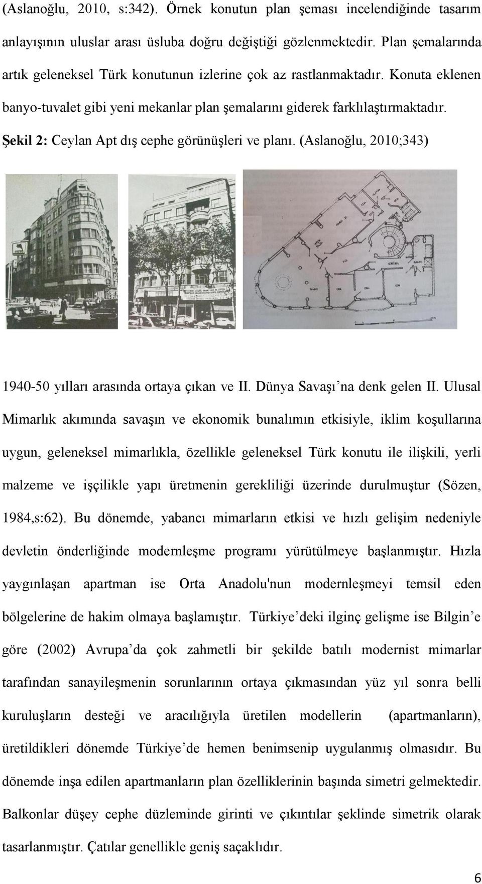 Şekil 2: Ceylan Apt dış cephe görünüşleri ve planı. (Aslanoğlu, 2010;343) 1940-50 yılları arasında ortaya çıkan ve II. Dünya Savaşı na denk gelen II.