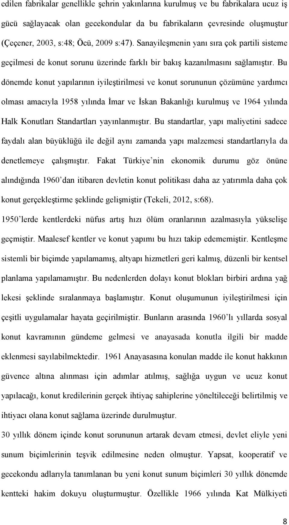 Bu dönemde konut yapılarının iyileştirilmesi ve konut sorununun çözümüne yardımcı olması amacıyla 1958 yılında İmar ve İskan Bakanlığı kurulmuş ve 1964 yılında Halk Konutları Standartları