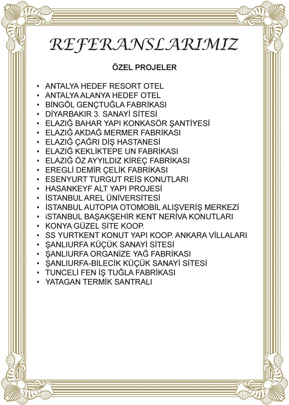 EREGLİ DEMİR ÇELİK FABRİKASI ESENYURT TURGUT REİS KONUTLARI HASANKEYF ALT YAPI PROJESİ İSTANBUL AREL ÜNİVERSİTESİ İSTANBUL AUTOPIA OTOMOBİL ALIŞVERİŞ MERKEZİ istanbul