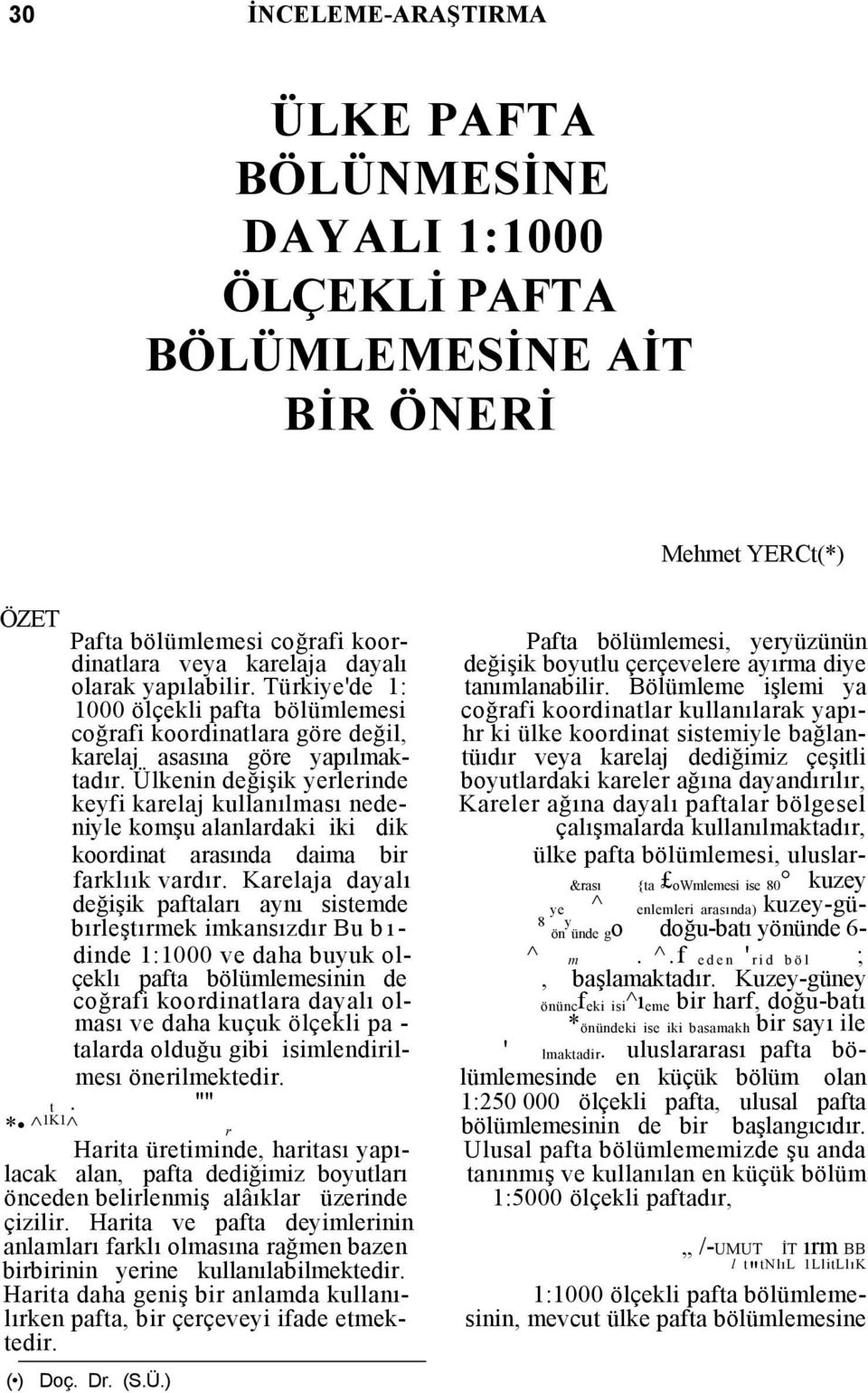 Bölümleme işlemi ya 1000 ölçekli pafta bölümlemesi coğrafi koordinatlar kullanılarak yapıcoğrafi koordinatlara göre değil, hr ki ülke koordinat sistemiyle bağlankarelaj asasına göre yapılmak- tüıdır