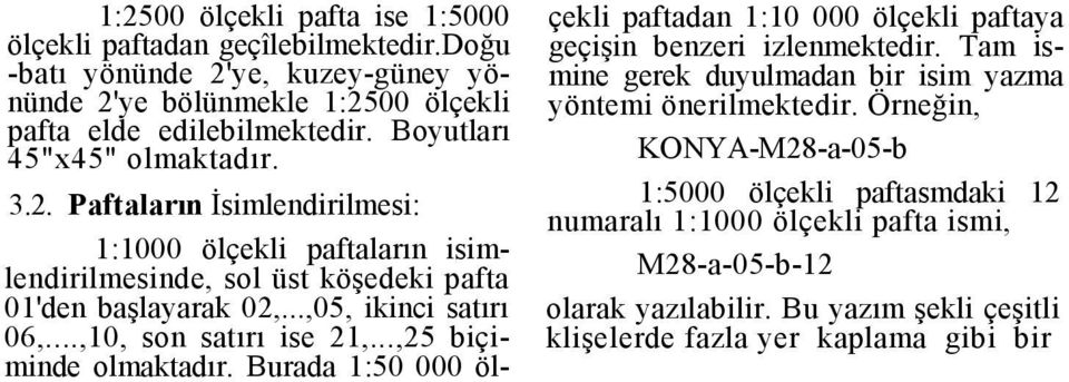 ..,10, son satırı ise 21,...,25 biçiminde olmaktadır. Burada 1:50 000 ölçekli paftadan 1:10 000 ölçekli paftaya geçişin benzeri izlenmektedir.