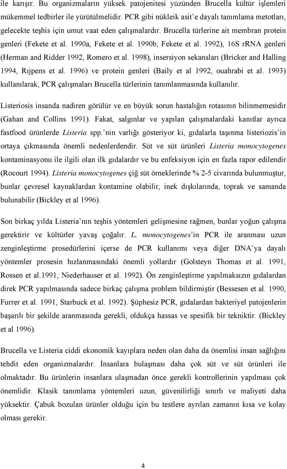 1990b, Fekete et al. 1992), 16S rrna genleri (Herman and Ridder 1992, Romero et al. 1998), insersiyon sekansları (Bricker and Halling 1994, Rıjpens et al.