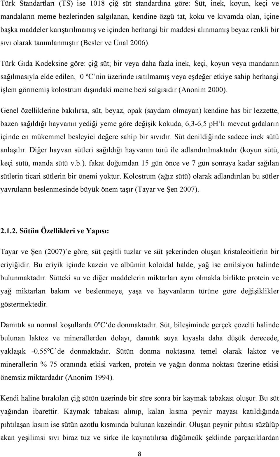 Türk Gıda Kodeksine göre: çiğ süt; bir veya daha fazla inek, keçi, koyun veya mandanın sağılmasıyla elde edilen, 0 ºC nin üzerinde ısıtılmamış veya eşdeğer etkiye sahip herhangi işlem görmemiş