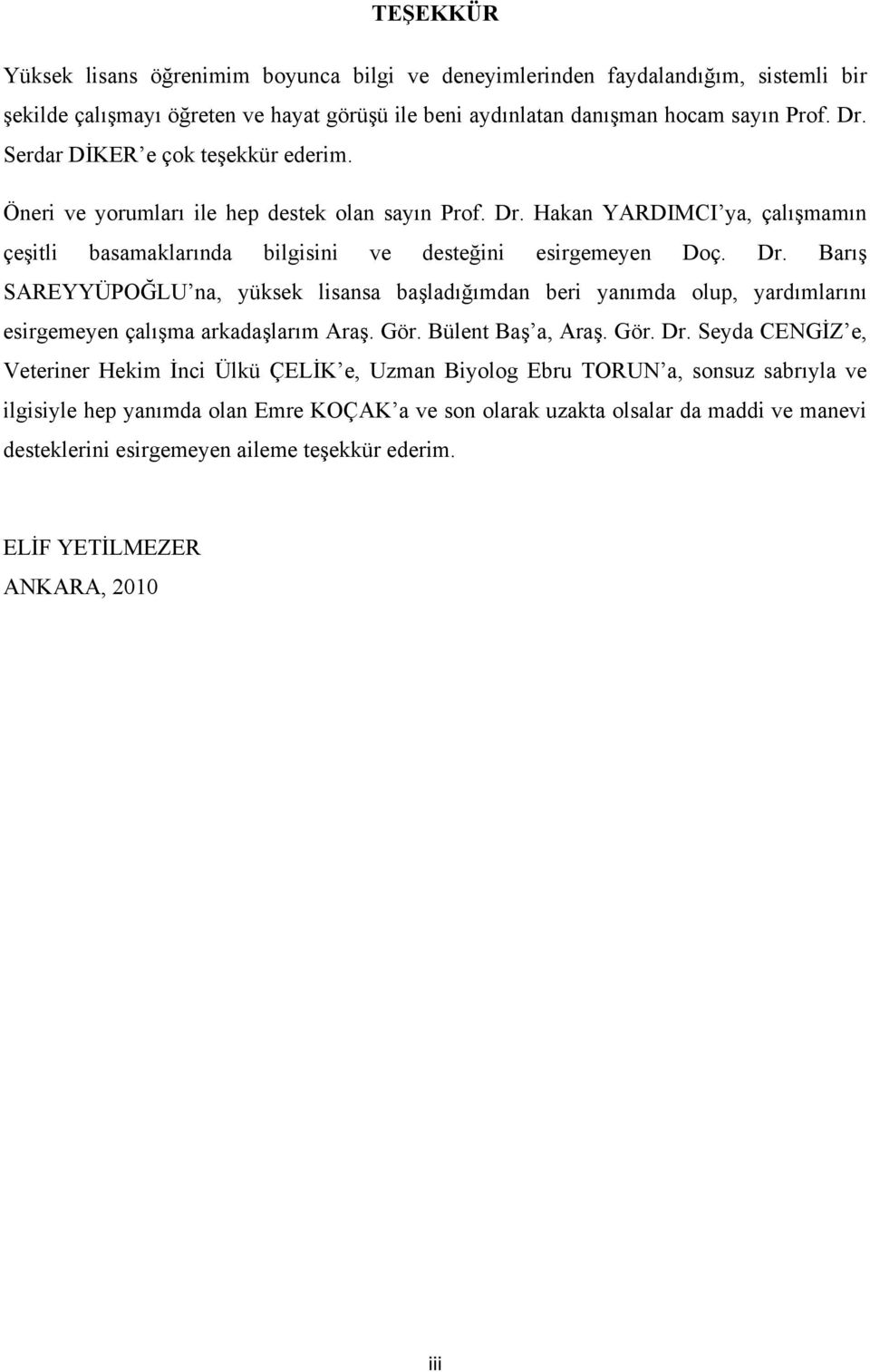 Hakan YARDIMCI ya, çalışmamın çeşitli basamaklarında bilgisini ve desteğini esirgemeyen Doç. Dr.