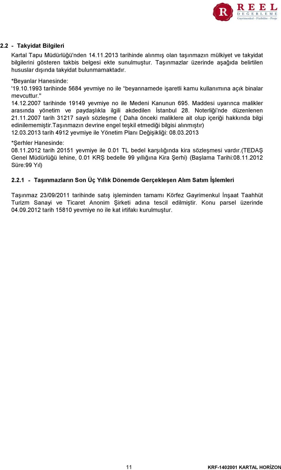 1993 tarihinde 5684 yevmiye no ile beyannamede işaretli kamu kullanımına açık binalar mevcuttur.'' 14.12.2007 tarihinde 19149 yevmiye no ile Medeni Kanunun 695.