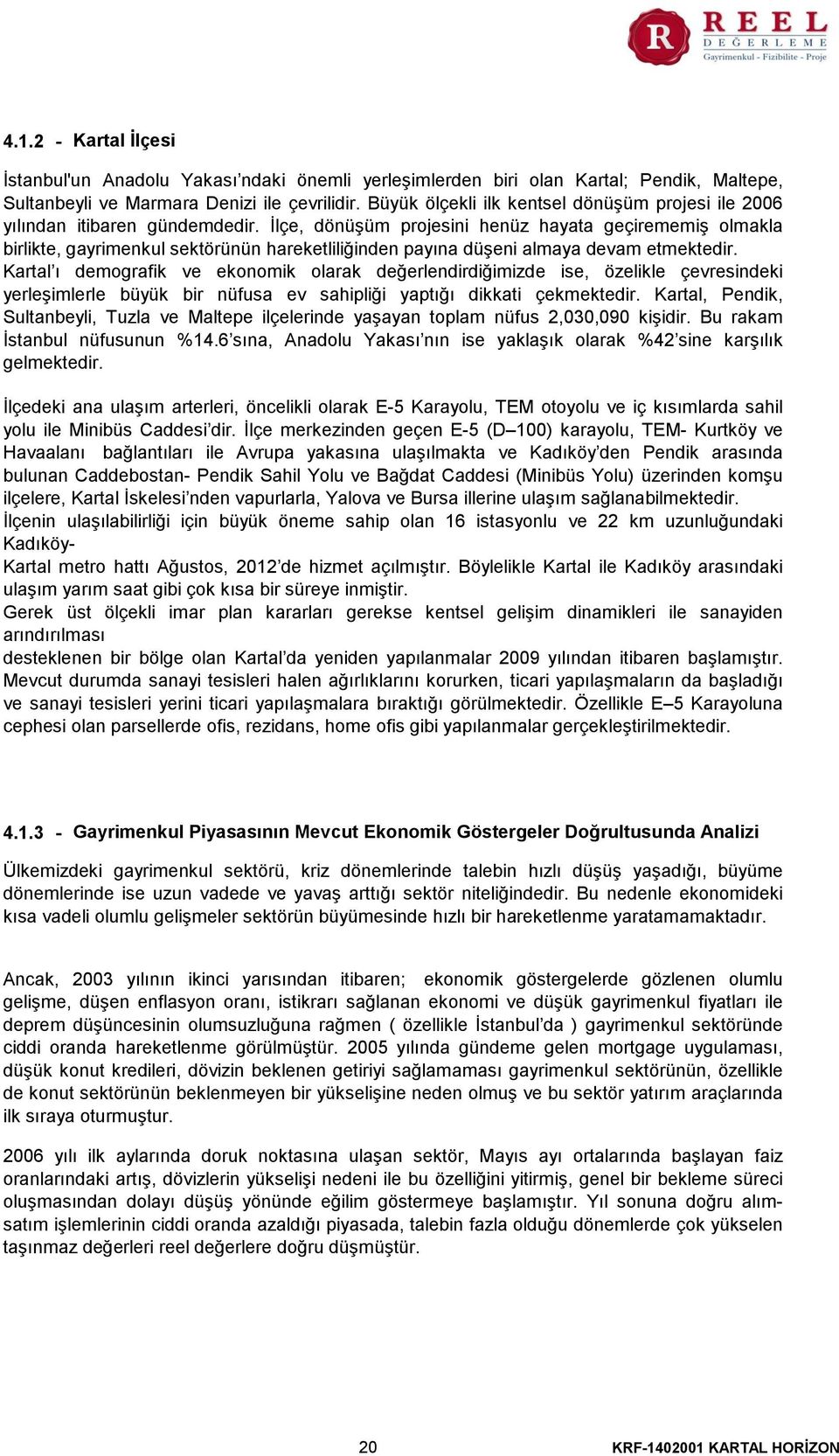 İlçe, dönüşüm projesini henüz hayata geçirememiş olmakla birlikte, gayrimenkul sektörünün hareketliliğinden payına düşeni almaya devam etmektedir.