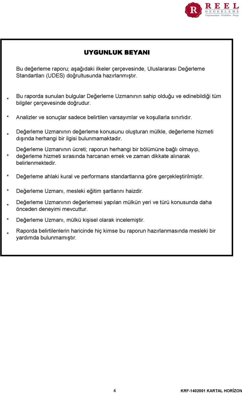 Analizler ve sonuçlar sadece belirtilen varsayımlar ve koşullarla sınırlıdır. Değerleme Uzmanının değerleme konusunu oluşturan mülkle, değerleme hizmeti dışında herhangi bir ilgisi bulunmamaktadır.