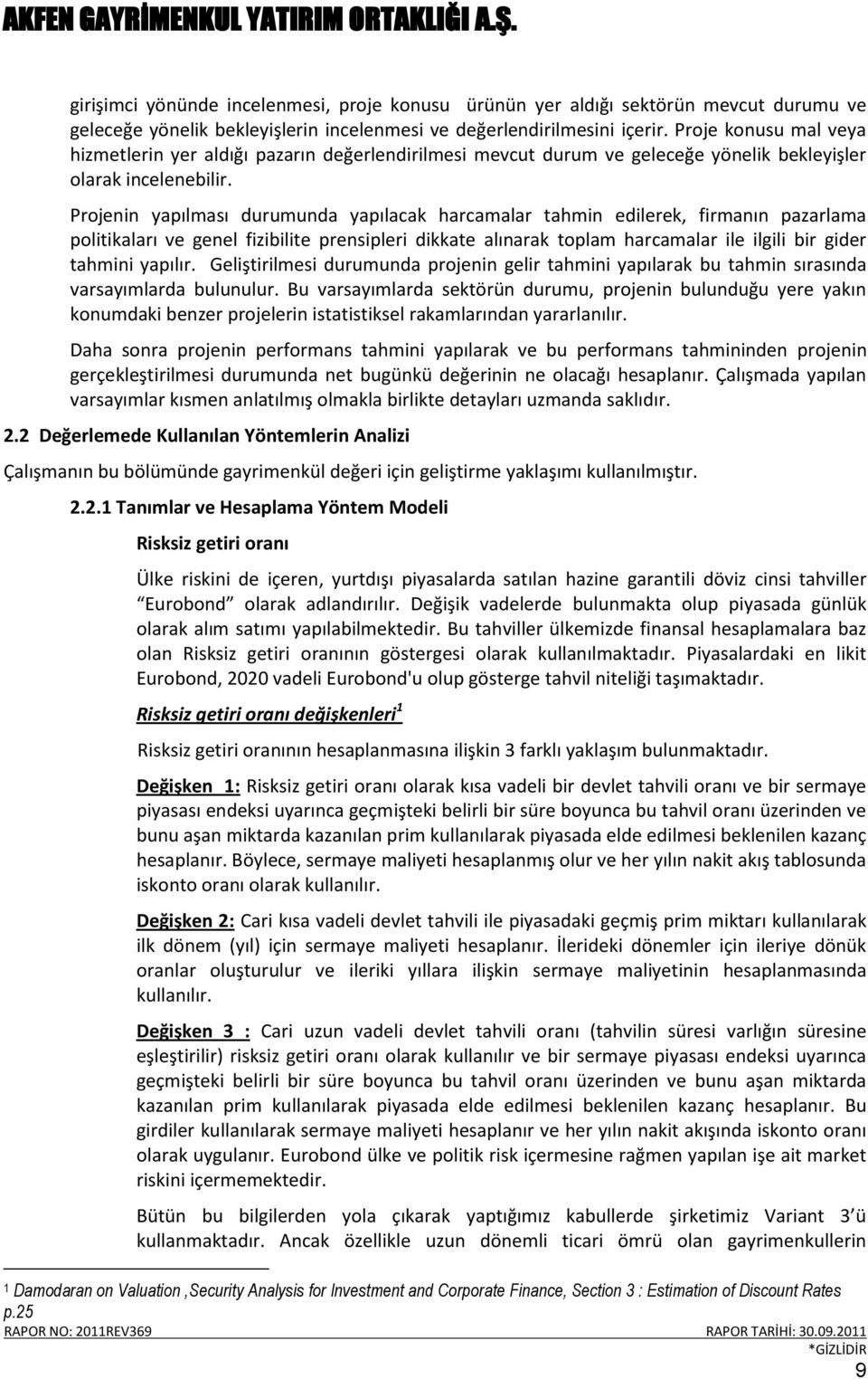 Projenin yapılması durumunda yapılacak harcamalar tahmin edilerek, firmanın pazarlama politikaları ve genel fizibilite prensipleri dikkate alınarak toplam harcamalar ile ilgili bir gider tahmini