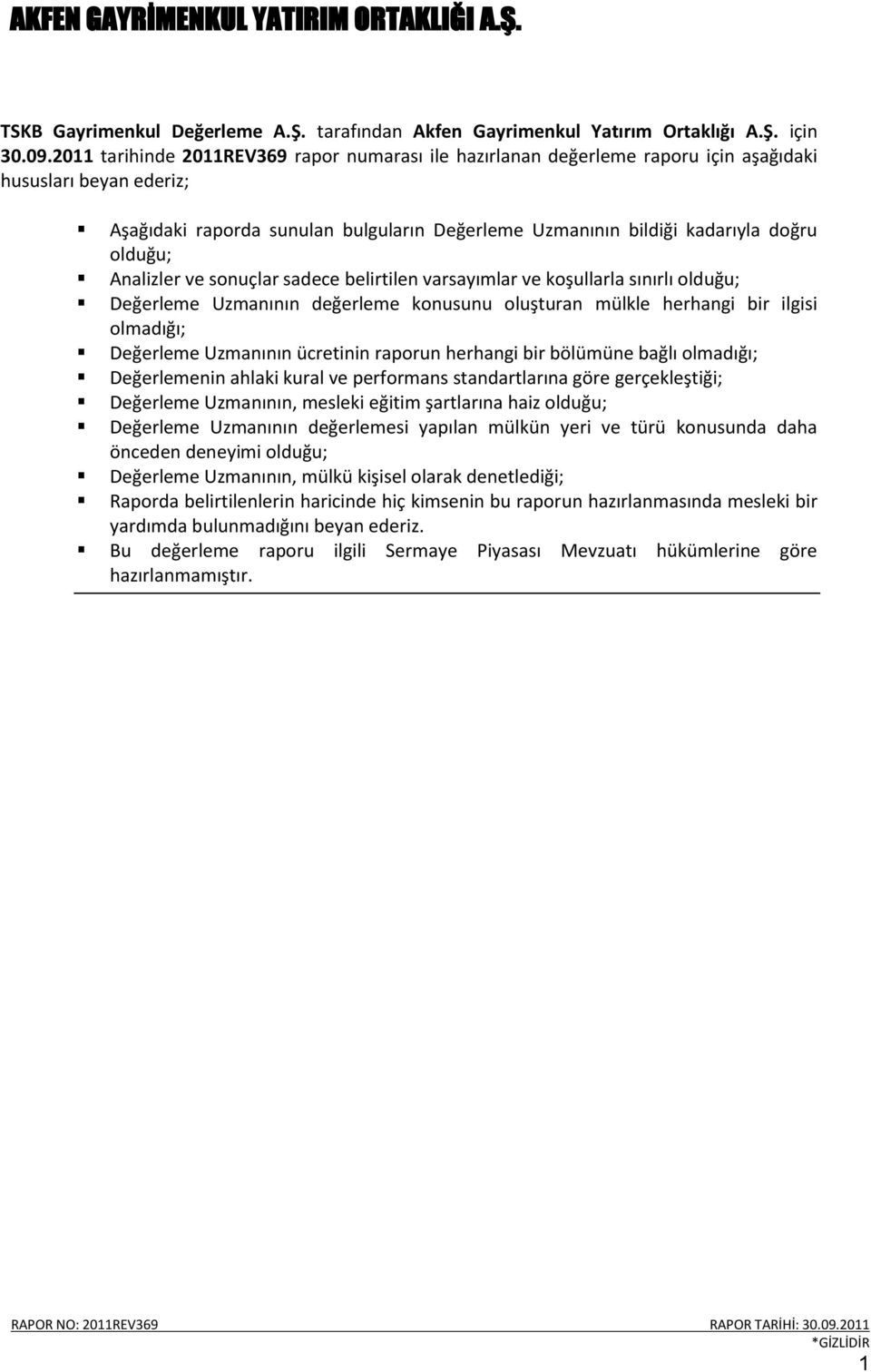 olduğu; Analizler ve sonuçlar sadece belirtilen varsayımlar ve koşullarla sınırlı olduğu; Değerleme Uzmanının değerleme konusunu oluşturan mülkle herhangi bir ilgisi olmadığı; Değerleme Uzmanının