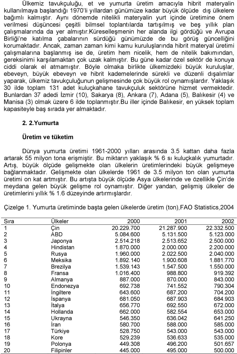 küreselleşmenin her alanda ilgi gördüğü ve Avrupa Birliği ne katılma çabalarının sürdüğü günümüzde de bu görüş güncelliğini korumaktadır.