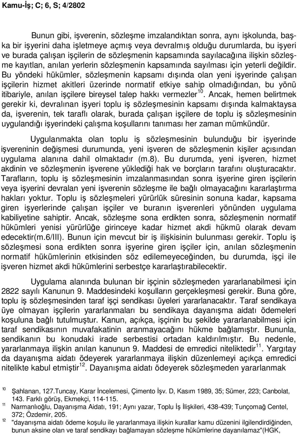 Bu yöndeki hükümler, sözleşmenin kapsamı dışında olan yeni işyerinde çalışan işçilerin hizmet akitleri üzerinde normatif etkiye sahip olmadığından, bu yönü itibariyle, anılan işçilere bireysel talep